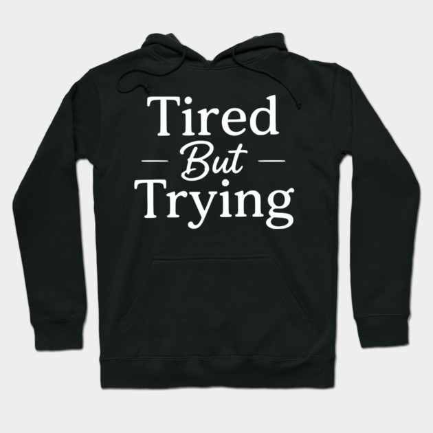 Tired But Trying Minimal Typography Design Hoodie by Silly Me Studio