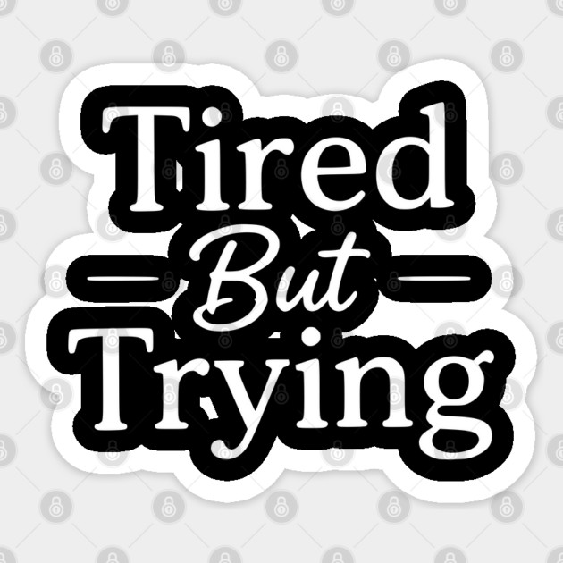 Tired But Trying Minimal Typography Design Sticker by Silly Me Studio