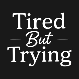 Tired But Trying Minimal Typography Design T-Shirt