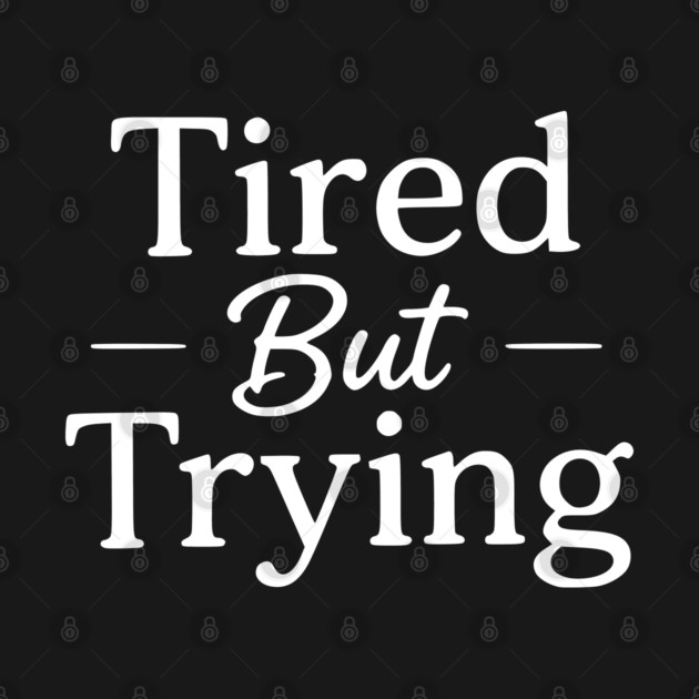 Tired But Trying Minimal Typography Design by Silly Me Studio