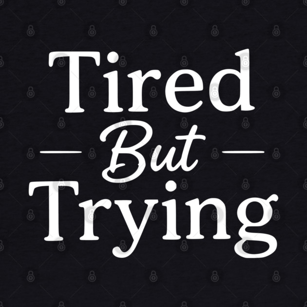 Tired But Trying Minimal Typography Design by Silly Me Studio