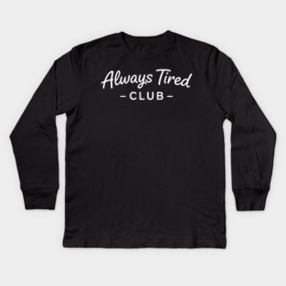Always Tired Club Funny Text Design Kids Long Sleeve T-Shirt
