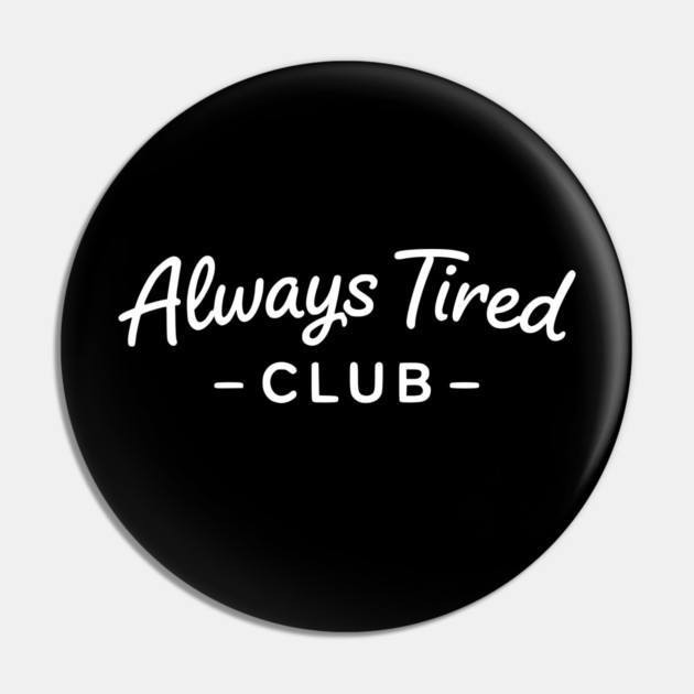 Always Tired Club Funny Text Design Pin by Silly Me Studio