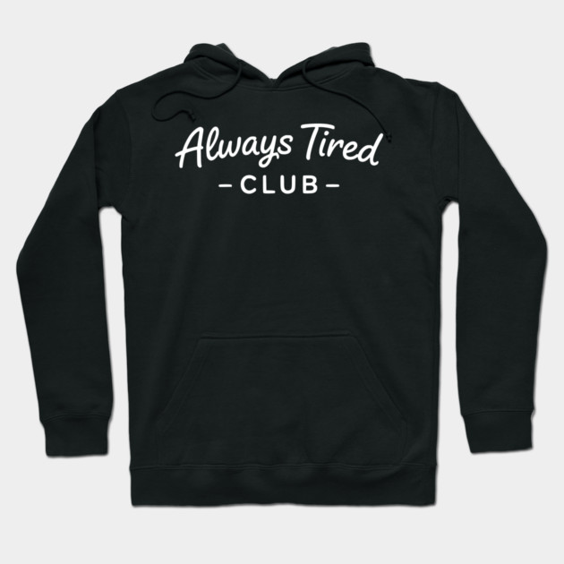 Always Tired Club Funny Text Design Hoodie by Silly Me Studio