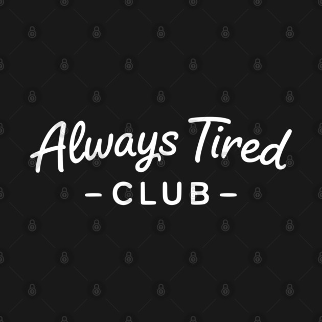 Always Tired Club Funny Text Design by Silly Me Studio