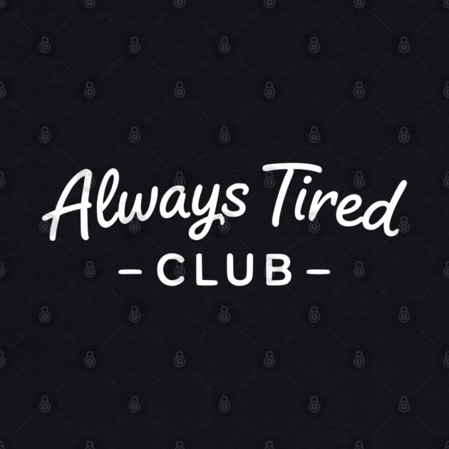 Always Tired Club Funny Text Design by Silly Me Studio