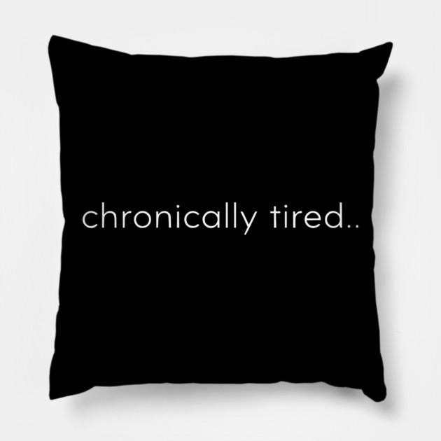 Chronically Tired Minimal Typography Design Pillow by Silly Me Studio