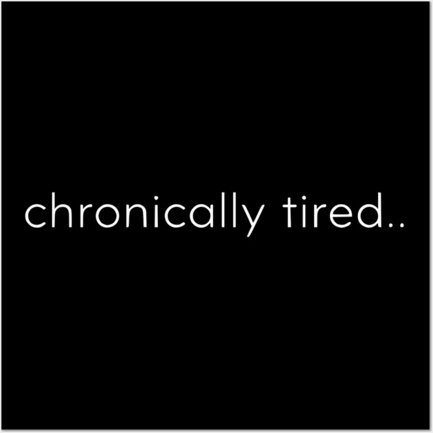 Chronically Tired Minimal Typography Design Wall Art by Silly Me Studio