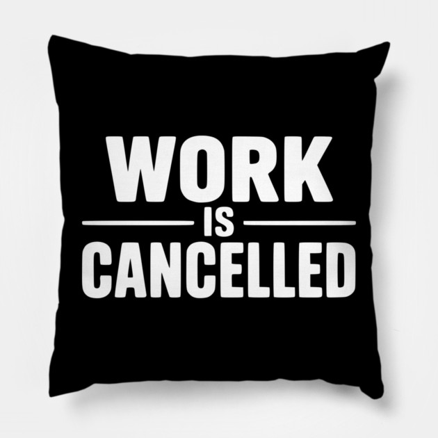 Work Is Cancelled – Funny Minimalist Typography Design Pillow by Silly Me Studio