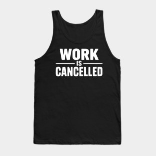 Work Is Cancelled – Funny Minimalist Typography Design Tank Top