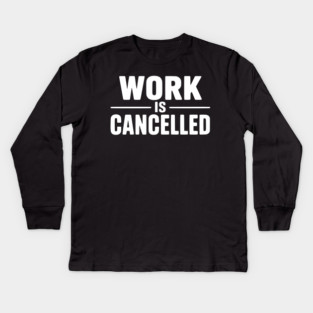 Work Is Cancelled – Funny Minimalist Typography Design Kids Long Sleeve T-Shirt
