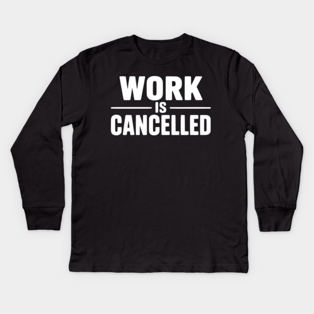 Work Is Cancelled – Funny Minimalist Typography Design Kids Long Sleeve T-Shirt by Silly Me Studio