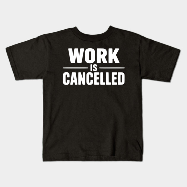 Work Is Cancelled – Funny Minimalist Typography Design Kids T-Shirt by Silly Me Studio