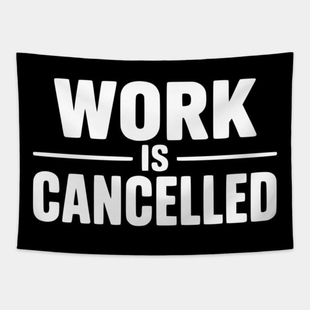 Work Is Cancelled – Funny Minimalist Typography Design Tapestry by Silly Me Studio