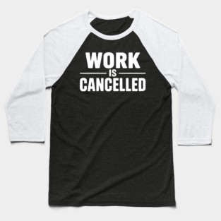 Work Is Cancelled – Funny Minimalist Typography Design Baseball T-Shirt