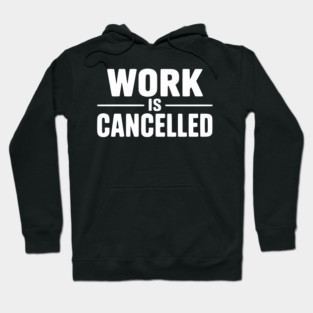 Work Is Cancelled – Funny Minimalist Typography Design Hoodie