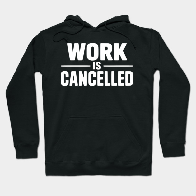 Work Is Cancelled – Funny Minimalist Typography Design Hoodie by Silly Me Studio