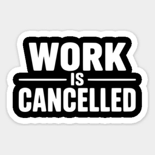 Work Is Cancelled – Funny Minimalist Typography Design Sticker