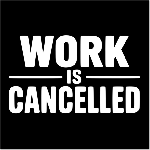 Work Is Cancelled – Funny Minimalist Typography Design Wall Art by Silly Me Studio