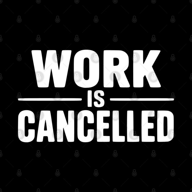 Work Is Cancelled – Funny Minimalist Typography Design by Silly Me Studio