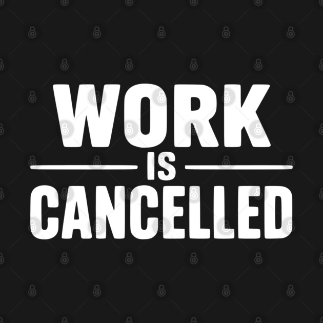 Work Is Cancelled – Funny Minimalist Typography Design by Silly Me Studio