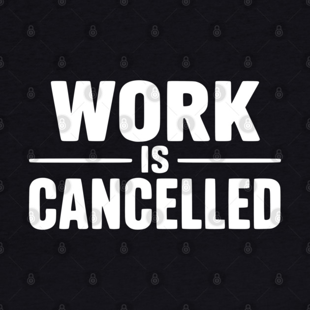 Work Is Cancelled – Funny Minimalist Typography Design by Silly Me Studio