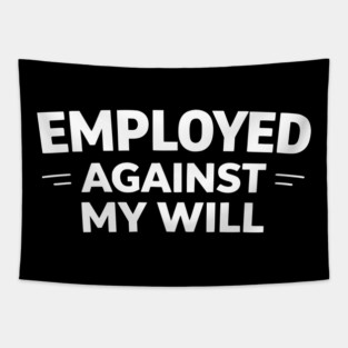 Employed Against My Will – Bold Sarcastic Work Humor Tapestry