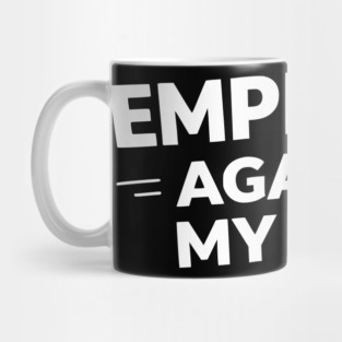 Employed Against My Will – Bold Sarcastic Work Humor Mug