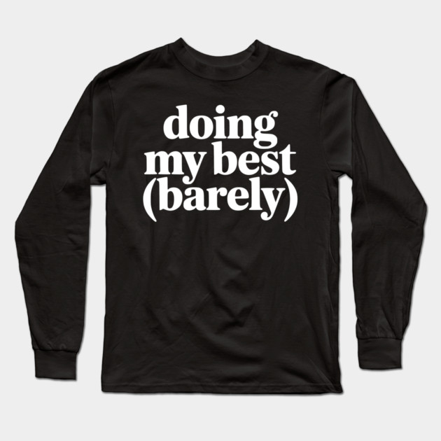 Doing My Best (Barely) – Funny Minimalist Humor Long Sleeve T-Shirt by Silly Me Studio