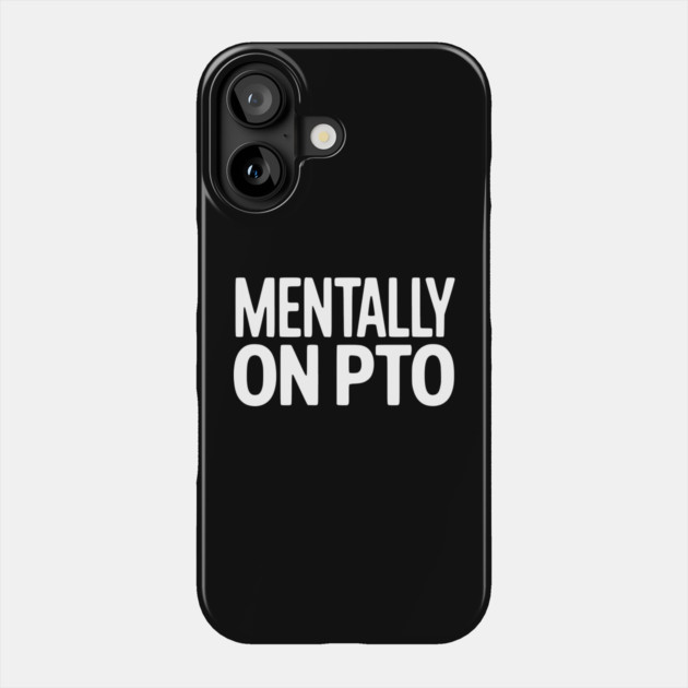 Mentally on PTO – Funny Work From Home Design Phone Case by Silly Me Studio