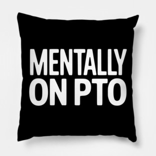 Mentally on PTO – Funny Work From Home Design Pillow