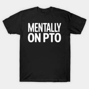 Mentally on PTO – Funny Work From Home Design T-Shirt