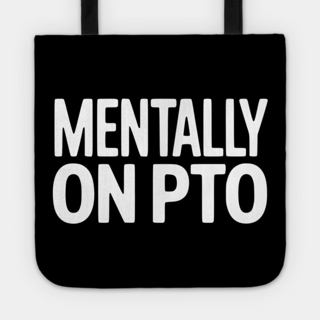 Mentally on PTO – Funny Work From Home Design Tote by Silly Me Studio