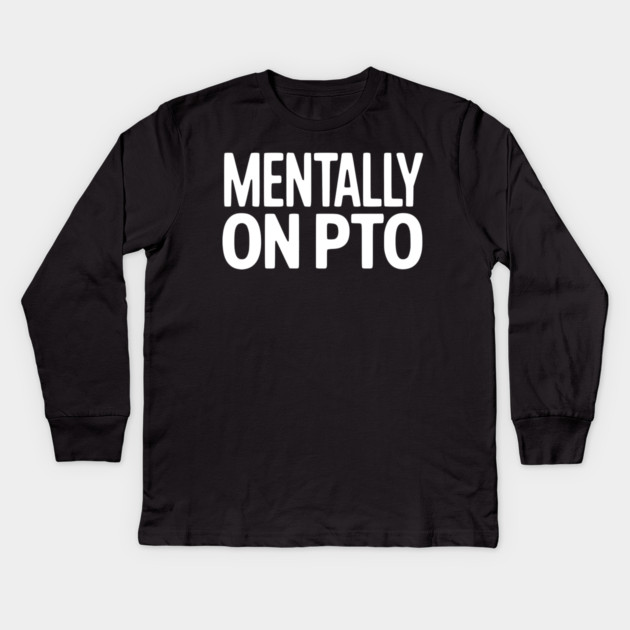 Mentally on PTO – Funny Work From Home Design Kids Long Sleeve T-Shirt by Silly Me Studio