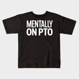 Mentally on PTO – Funny Work From Home Design Kids T-Shirt