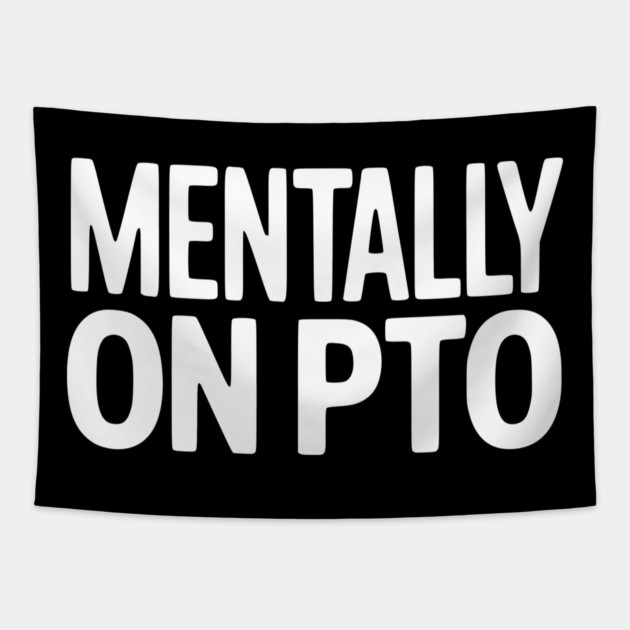 Mentally on PTO – Funny Work From Home Design Tapestry by Silly Me Studio