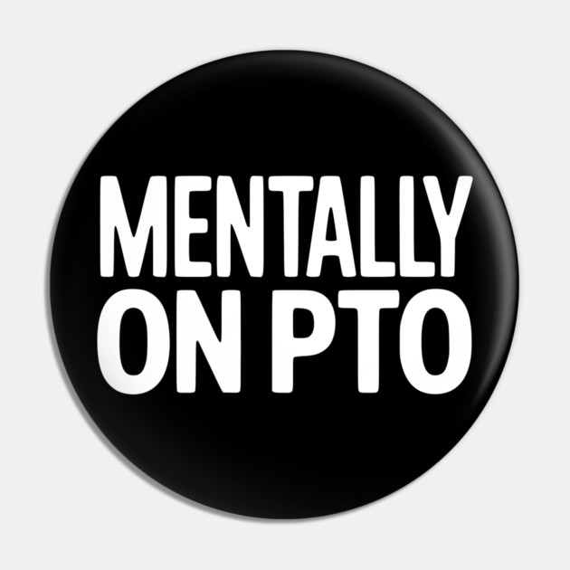 Mentally on PTO – Funny Work From Home Design Pin by Silly Me Studio
