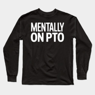Mentally on PTO – Funny Work From Home Design Long Sleeve T-Shirt
