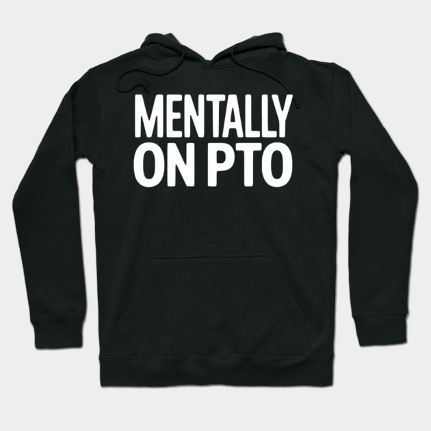 Mentally on PTO – Funny Work From Home Design Hoodie by Silly Me Studio