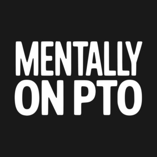 Mentally on PTO – Funny Work From Home Design T-Shirt