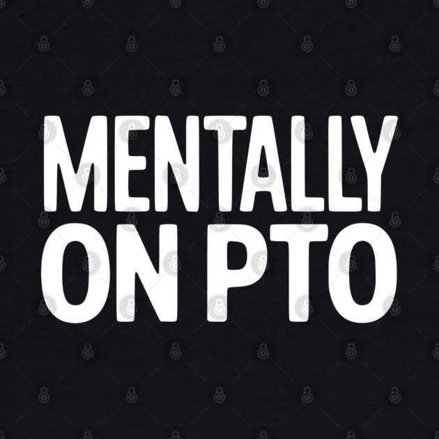 Mentally on PTO – Funny Work From Home Design by Silly Me Studio