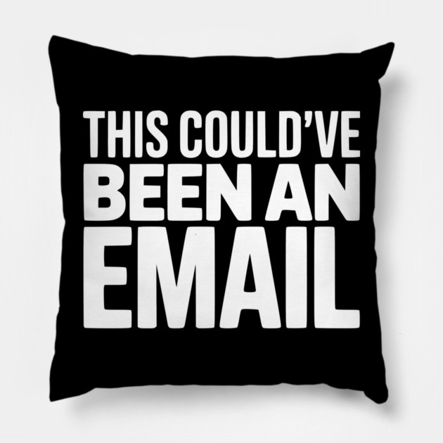 This Could’ve Been an Email – Funny Work Meeting Design Pillow by Silly Me Studio