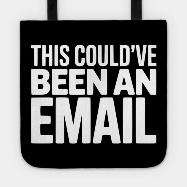 This Could’ve Been an Email – Funny Work Meeting Design Tote by Silly Me Studio