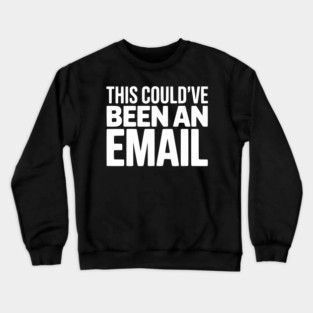 This Could’ve Been an Email – Funny Work Meeting Design Crewneck Sweatshirt