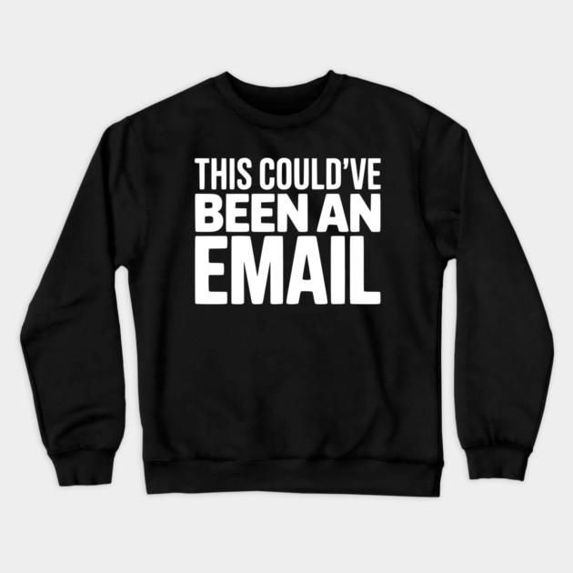 This Could’ve Been an Email – Funny Work Meeting Design Crewneck Sweatshirt by Silly Me Studio