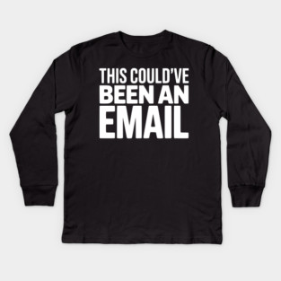 This Could’ve Been an Email – Funny Work Meeting Design Kids Long Sleeve T-Shirt
