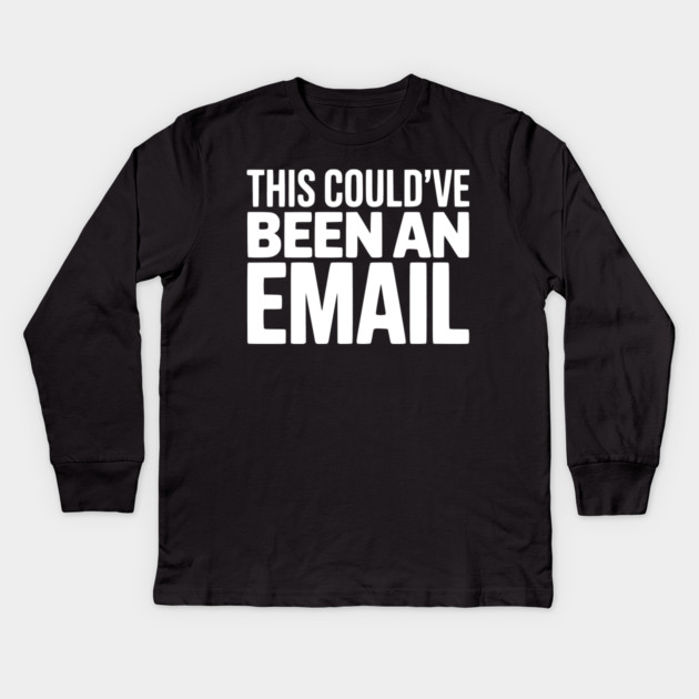 This Could’ve Been an Email – Funny Work Meeting Design Kids Long Sleeve T-Shirt by Silly Me Studio
