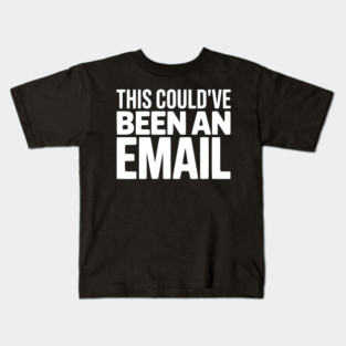 This Could’ve Been an Email – Funny Work Meeting Design Kids T-Shirt