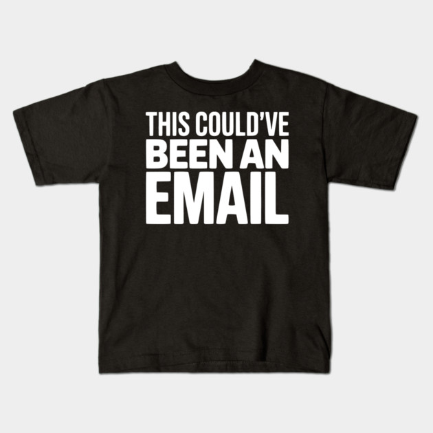 This Could’ve Been an Email – Funny Work Meeting Design Kids T-Shirt by Silly Me Studio