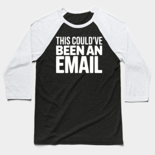 This Could’ve Been an Email – Funny Work Meeting Design Baseball T-Shirt